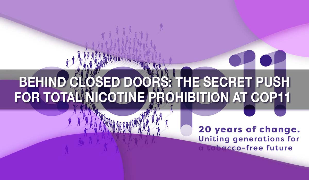 Behind Closed Doors: The Secret Push for Total Nicotine Prohibition at COP11