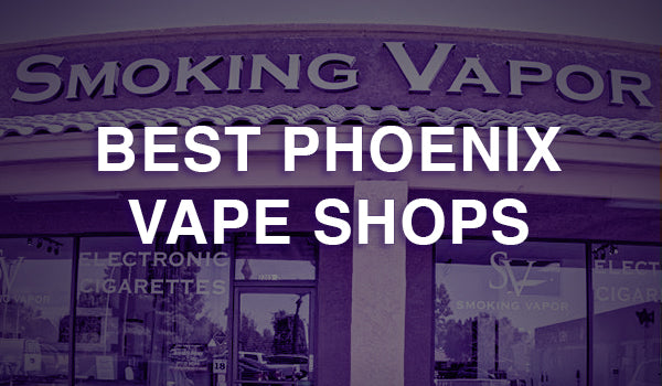 Best Vape Shops in Phoenix Best Vape Shops in Phoenix