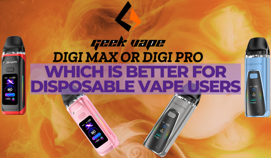 Is the Geek Vape Digi Max or Digi Pro Better for Disposable Vape Users?