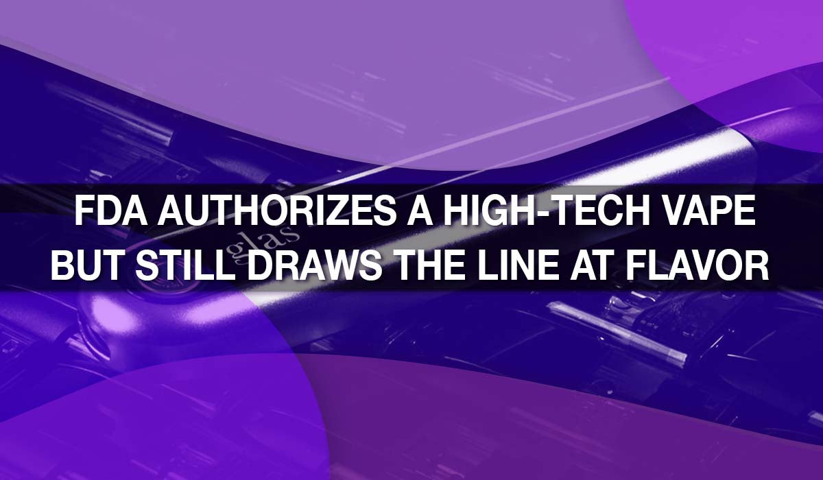 FDA Authorizes a High-Tech VapeBut Still Draws the Line at Flavor FDA Authorizes a High-Tech VapeBut Still Draws the Line at Flavor