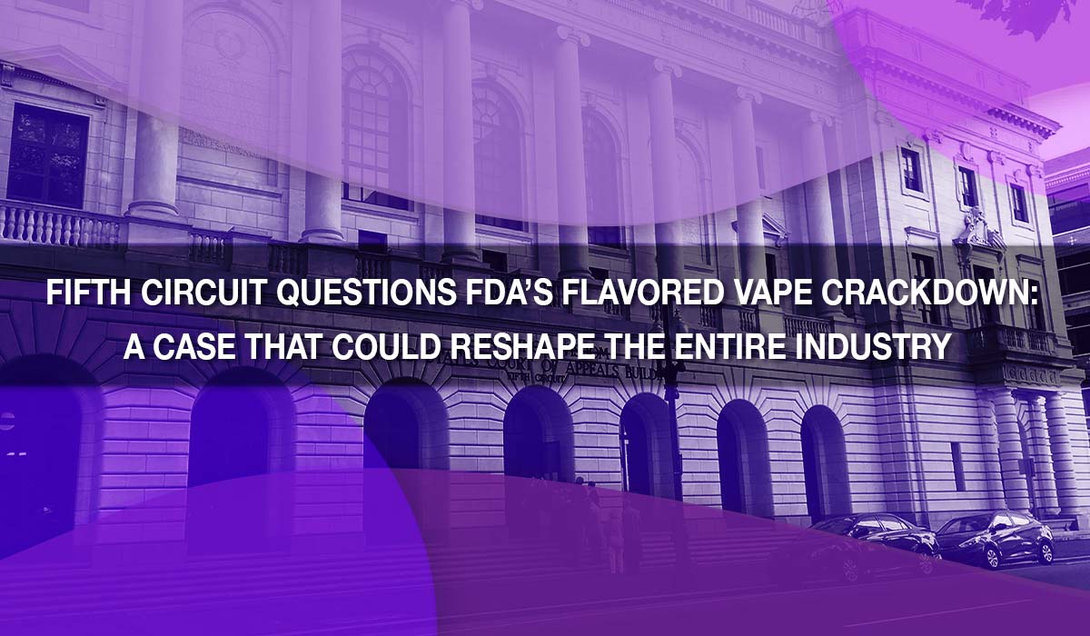 Fifth Circuit Questions FDA’s Flavored Vape Crackdown: A Case That Could Reshape the Entire Industry