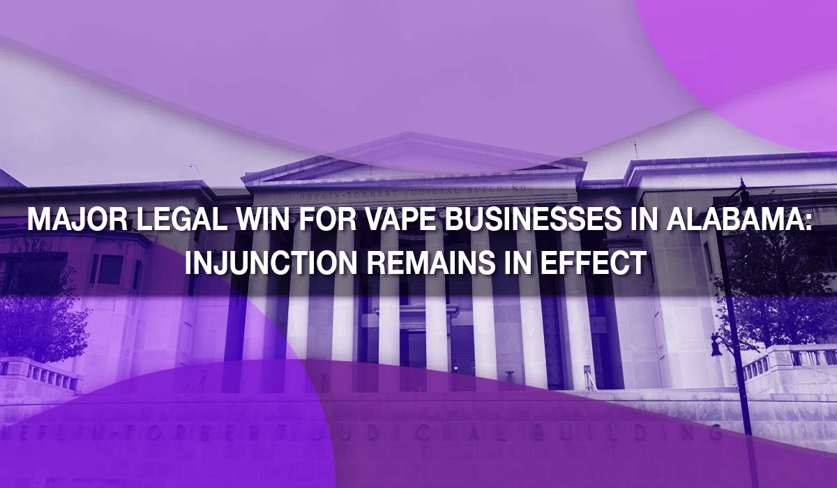 Major Legal Win for Vape Businesses in Alabama: Injunction Remains in Major Legal Win for Vape Businesses in Alabama: Injunction Remains in