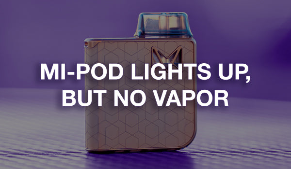 Mi Pod Product Help Lights up but no Vapor Mi One Brands