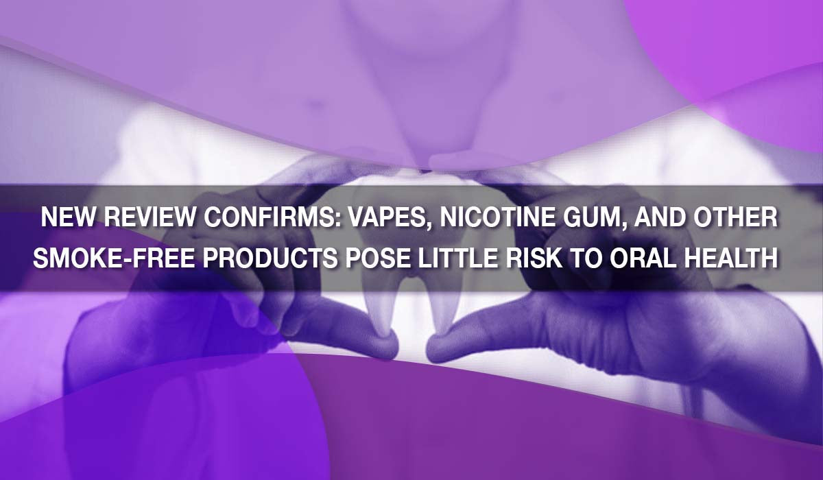 New Review Confirms: Vapes, Nicotine Gum, and Other Smoke-Free Products Pose Little Risk to Oral Health