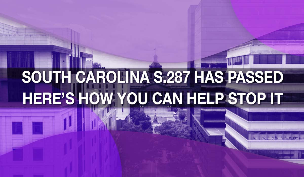 South Carolina S.287 Has Passed Here's How You Can Help Stop It South Carolina S.287 Has Passed Here's How You Can Help Stop It