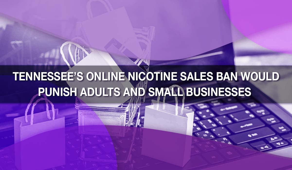 Tennessee's Online Nicotine Sales Ban Would Punish Adults and Small Bu Tennessee's Online Nicotine Sales Ban Would Punish Adults and Small Bu