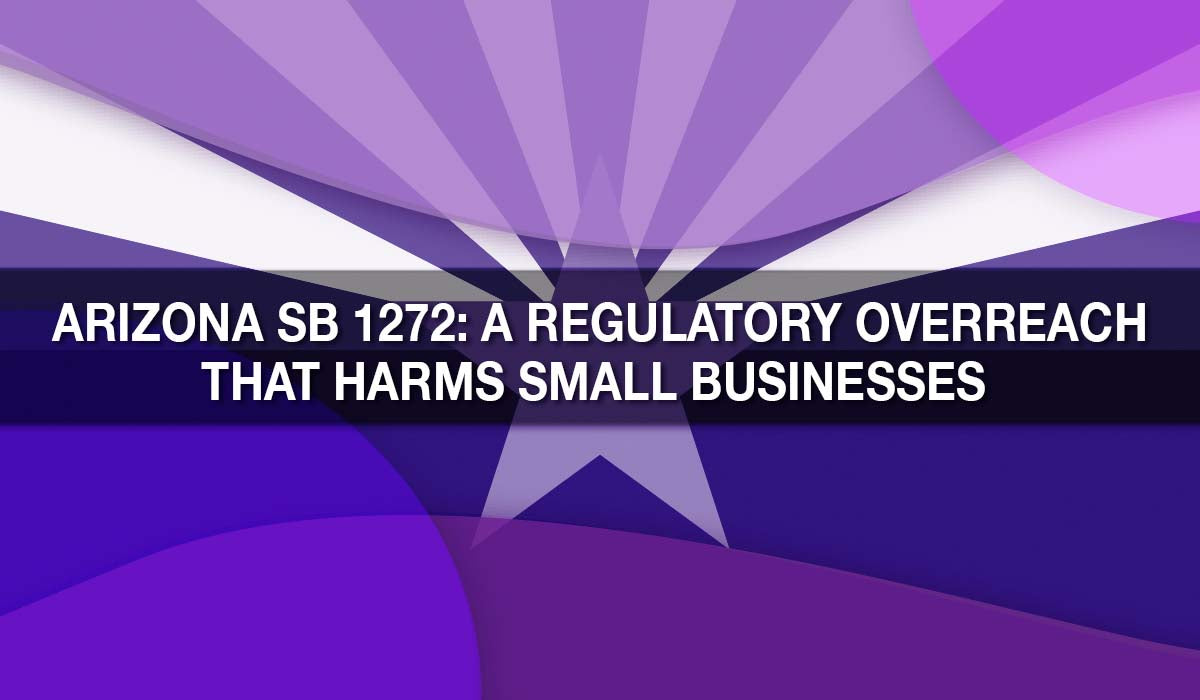 Arizona SB 1272: A Regulatory Overreach That Harms Small Businesses
