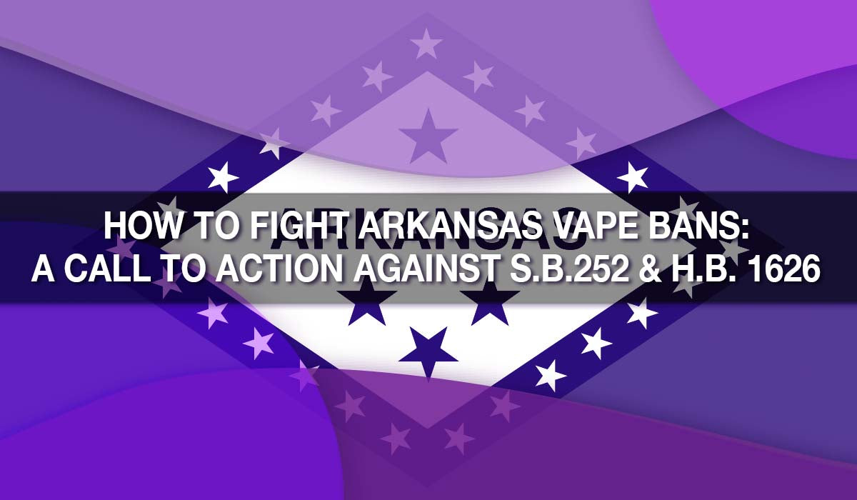 How to Fight Arkansas Vape Bans: A Call to Action Against S.B.252 & H. How to Fight Arkansas Vape Bans: A Call to Action Against S.B.252 & H.