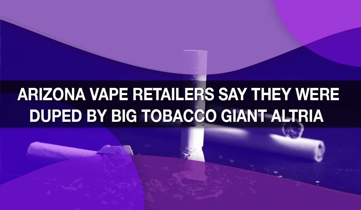 Arizona Vape Retailers Say They Were Duped by Big Tobacco Giant Altria Arizona Vape Retailers Say They Were Duped by Big Tobacco Giant Altria
