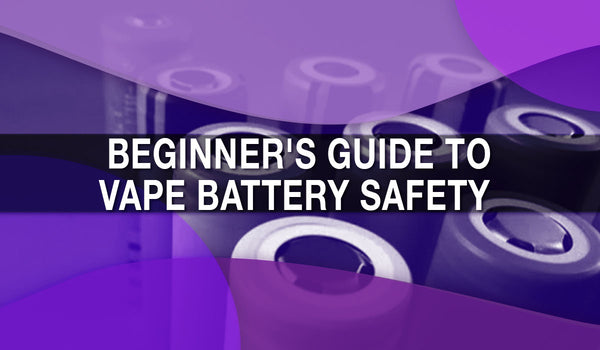 Beginner's Guide to Vape Battery Safety 