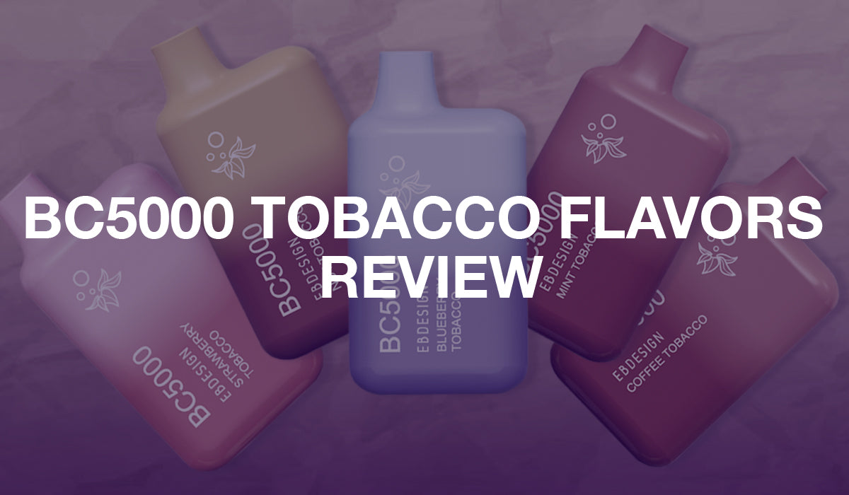 BC50000 Tobacco Vape Flavors Review BC50000 Tobacco Vape Flavors Review