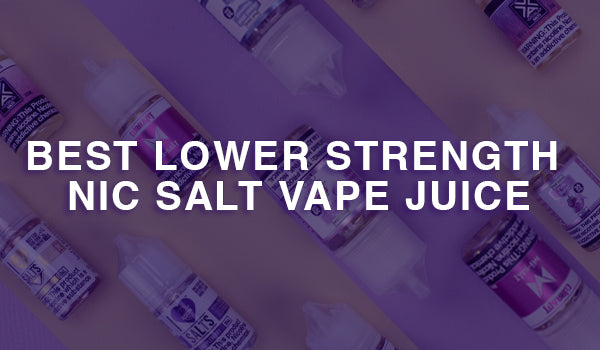 Best Lower Strength Nic Salt Vape Juice
