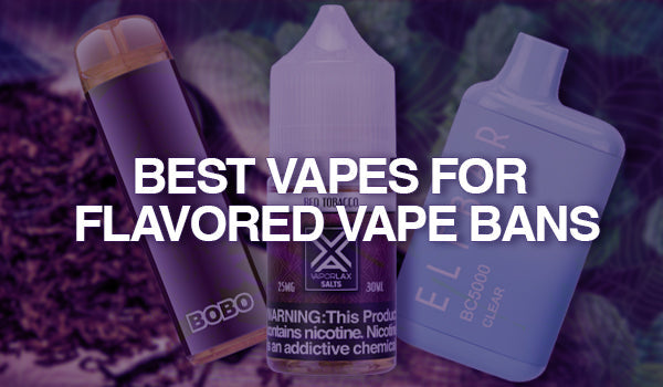Best Vapes for Flavored Vape Ban States Best Vapes for Flavored Vape Ban States