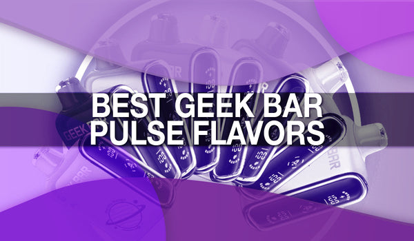 The Best Geek Bar Pulse Flavors