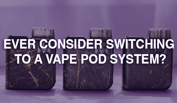 Ever Consider Switching to a Vape Pod System? Ever Consider Switching to a Vape Pod System?