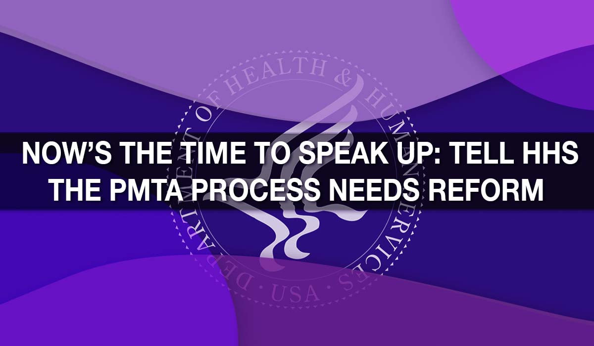 Now’s the Time to Speak Up: Tell HHS the PMTA Process Needs Reform