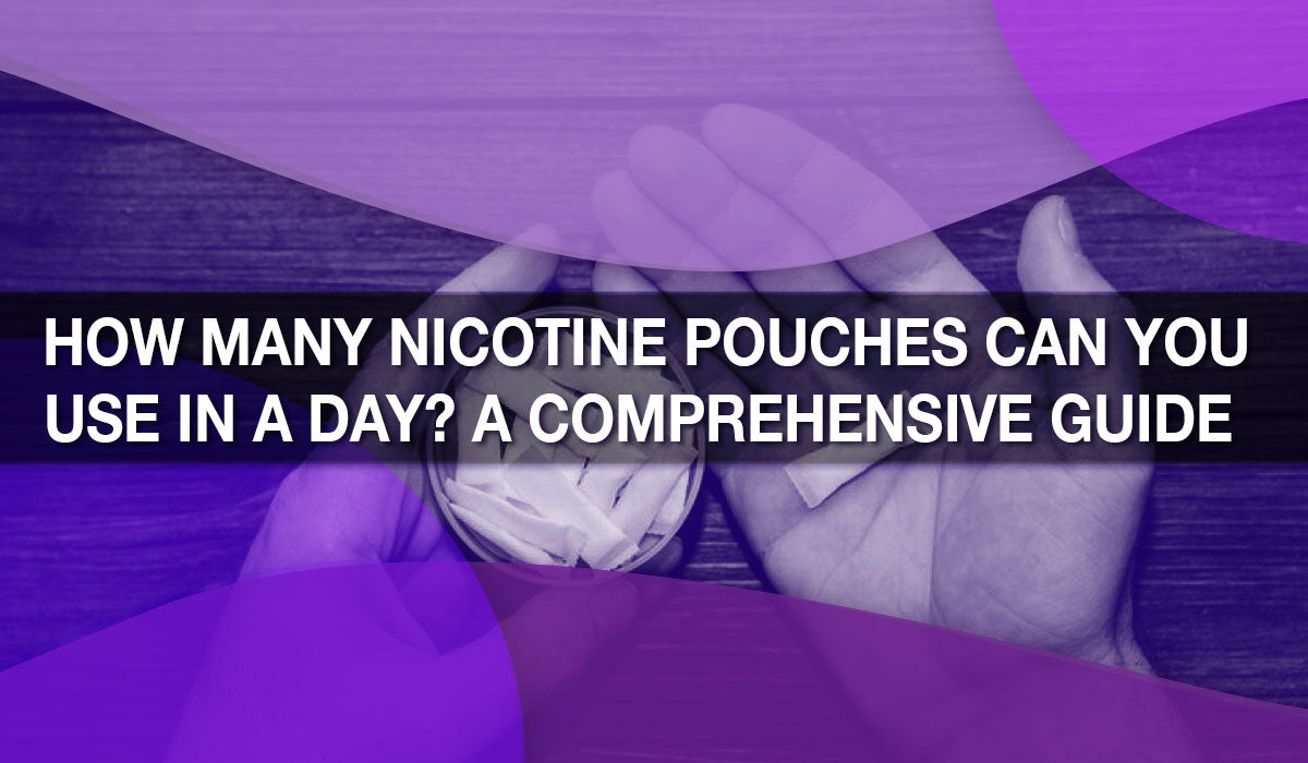 How Many Nicotine Pouches Can You Use in a Day? A Comprehensive Guide