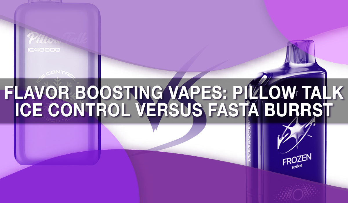 Battle of Flavor Boosted Vapes: Pillow Talk IC40000 versus Fasta Burrst 35000