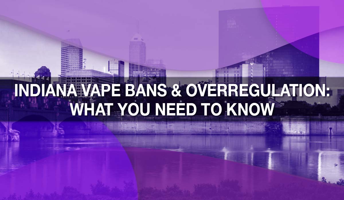 Indiana Vape Bans & Overregulation: What You Need to Know Indiana Vape Bans & Overregulation: What You Need to Know