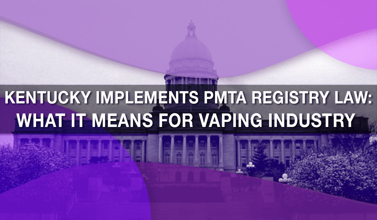Kentucky Implements PMTA Registry Law: What It Means for Vaping Indust Kentucky Implements PMTA Registry Law: What It Means for Vaping Indust