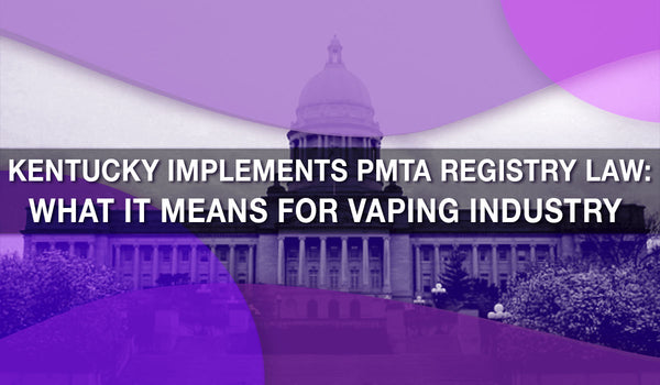 Kentucky Implements PMTA Registry Law: What It Means for Vaping Industry 