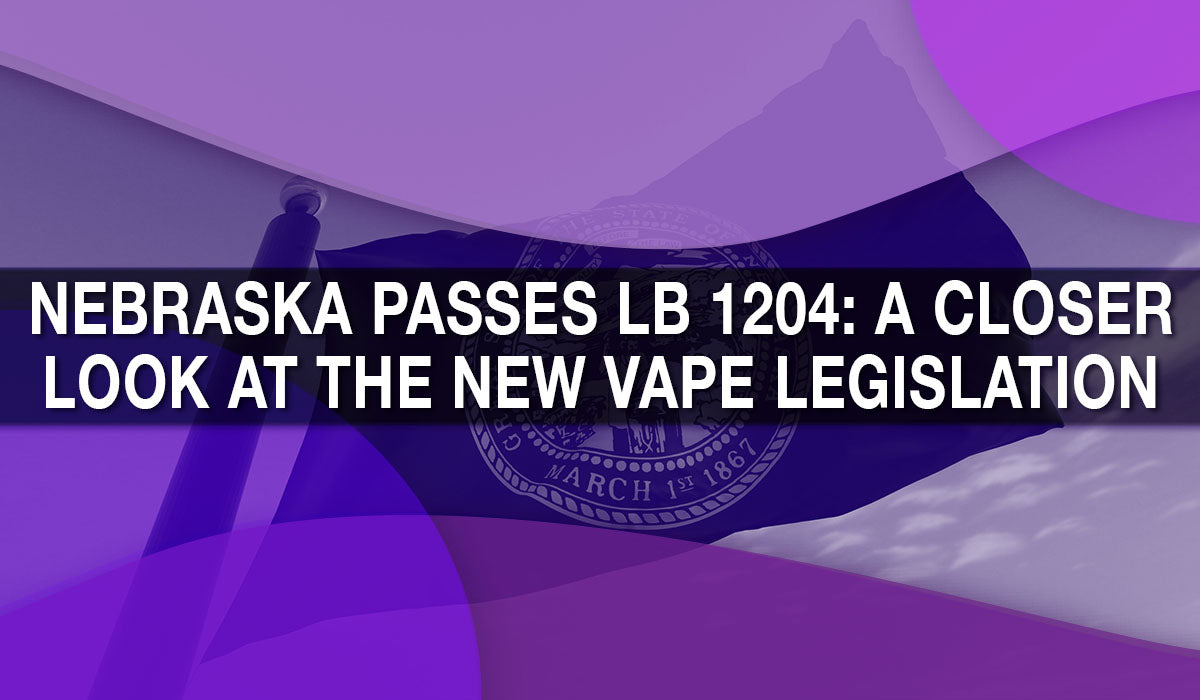 Nebraska Passes LB 1204: A Closer Look at the New Vape Legislation Nebraska Passes LB 1204: A Closer Look at the New Vape Legislation
