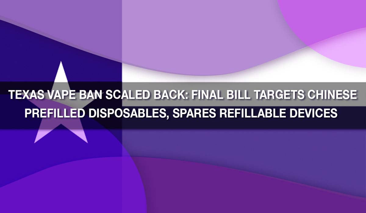 Texas Vape Ban Scaled Back: Final Bill Targets Chinese Prefilled Disposables, Spares Refillable Devices