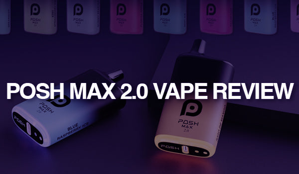 Posh Max 2.0 Vape Review Posh Max 2.0 Vape Review