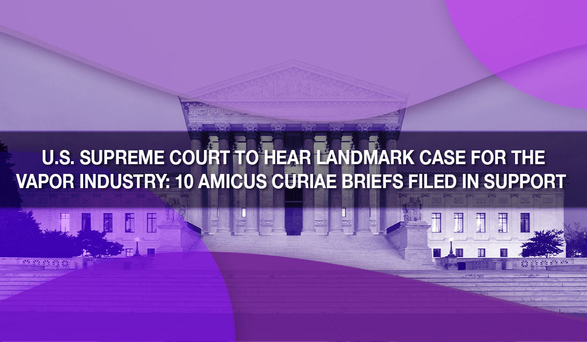 U.S. Supreme Court to Hear Landmark Case for the Vapor Industry: 10 Amicus Curiae Briefs Filed in Support