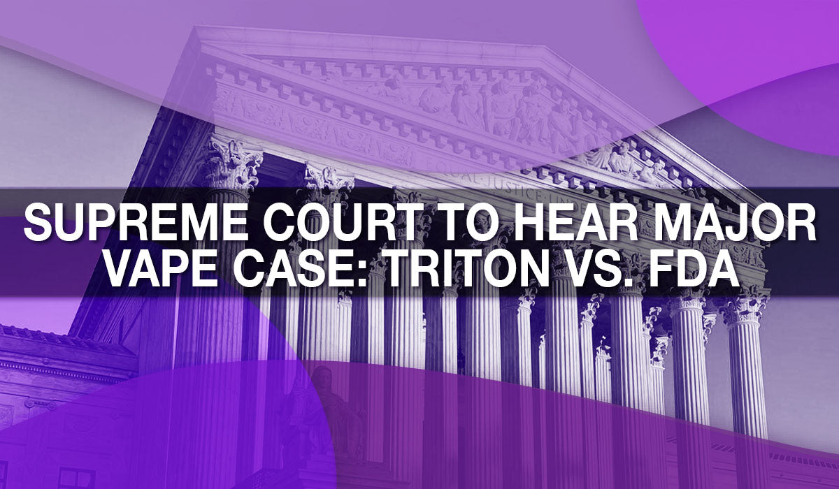 Supreme Court to Hear Major Vape Case: Triton vs. FDA Supreme Court to Hear Major Vape Case: Triton vs. FDA