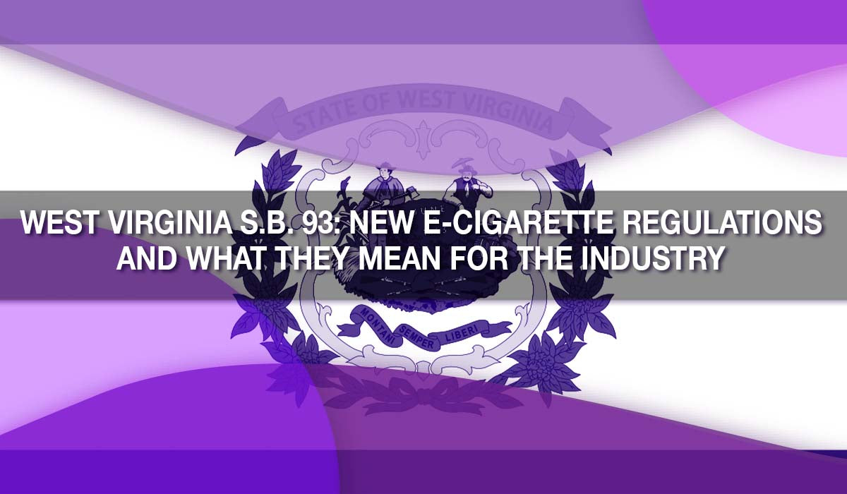 West Virginia S.B. 93: New E-Cigarette Regulations and What They Mean West Virginia S.B. 93: New E-Cigarette Regulations and What They Mean