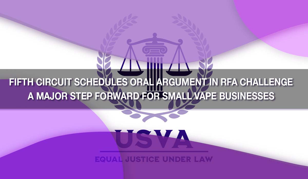 Fifth Circuit Schedules Oral Argument in RFA Challenge — A Major Step Forward for Small Vape Businesses 