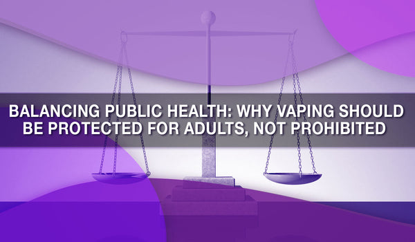 Balancing Public Health: Why Vaping Should Be Protected for Adults, Not Prohibited 