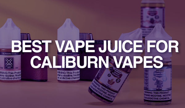 Best Vape Juice for Caliburn Vapes