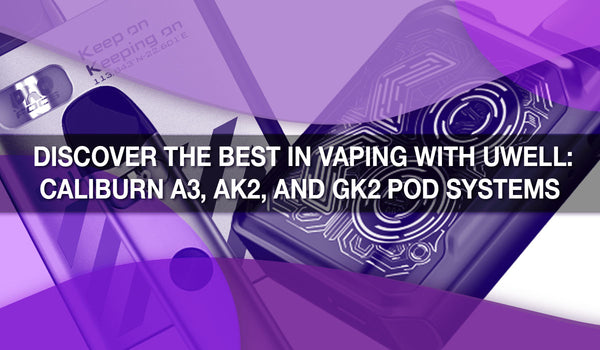 Discover the Best in Vaping with Uwell: CALIBURN A3, AK2, and GK2 Pod Systems 