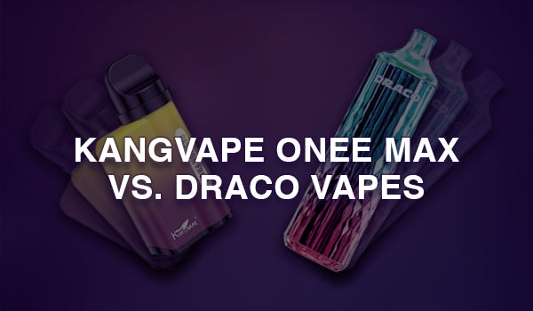 Kangvape Onee Max vs Draco Vapes