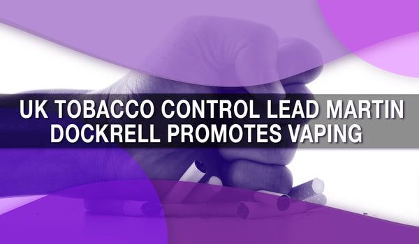  UK Tobacco Control Lead Martin Dockrell Promotes Vaping 