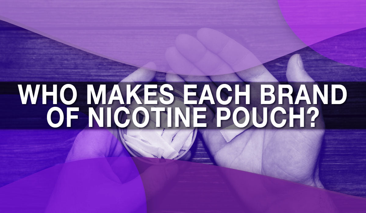 Who Makes Each Brand of Nicotine Pouch?