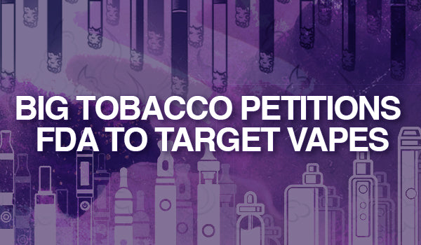 Big Tobacco Petitions FDA to Target Vapes