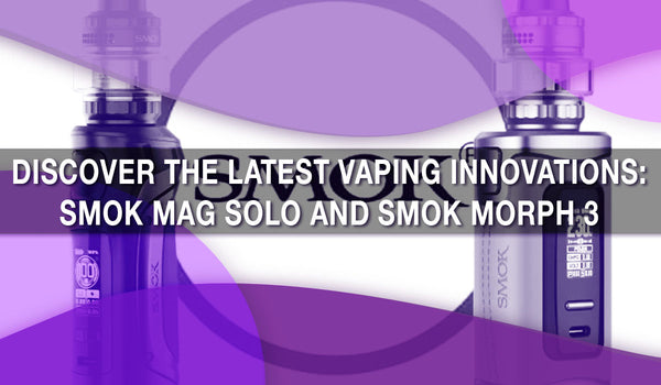 Discover the Latest Vaping Innovations: SMOK MAG SOLO and SMOK MORPH 3