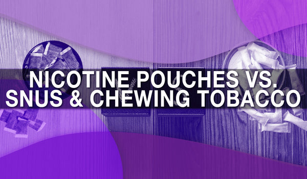 Nicotine Pouches versus Snus and Chewing Tobacco