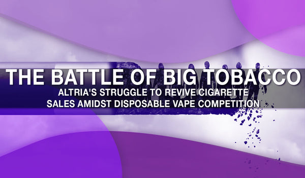 The Battle of Big Tobacco: Altria's Struggle to Revive Cigarette Sales Amidst Disposable Vape Competition