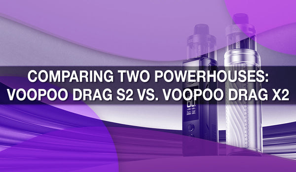 Comparing Two Powerhouses: VOOPOO Drag S2 vs. VOOPOO Drag X2 