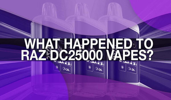 What Happened to RAZ DC25000 Vapes? 